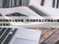 林芝如何制作小程序商（如何制作自己的微信小程序商城）