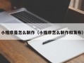 林芝小程序是怎么制作（小程序怎么制作和发布）